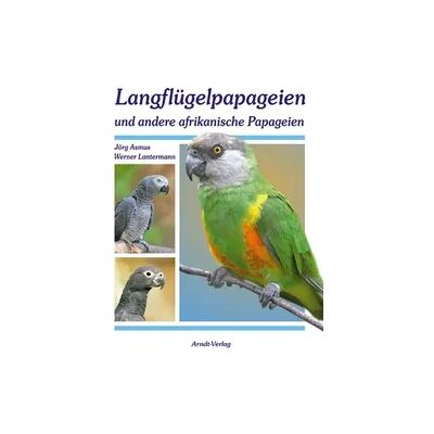 Arndt-Verlag Langflügelpapageien und andere afrikanische Papageien Arndt-Verlag Langflügelpapageien und andere afrikanische Papageien