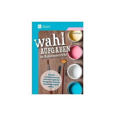 Auer Verlag i.d.AAP LW Wahlaufgaben im Kunstunterricht Kl. 5-7 Auer Verlag i.d.AAP LW Wahlaufgaben im Kunstunterricht Kl. 5-7