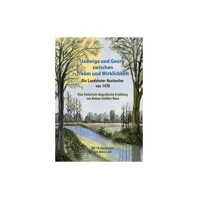 Schiller-Roes, Helena Jadwiga und Georg zwischen Traum und Wirklichkeit – die Landshuter Hochzeiter von 1475 Schiller-Roes, Helena Jadwiga und Georg zwischen Traum und Wirklichkeit – die Landshuter Hochzeiter von 1475