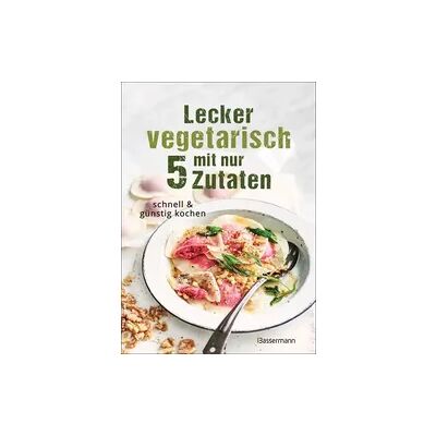 Bassermann Lecker vegetarisch mit nur 5 Zutaten - schnelle, preiswerte und gesunde Rezepte Bassermann Lecker vegetarisch mit nur 5 Zutaten - schnelle, preiswerte und gesunde Rezepte