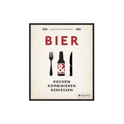 Prestel BIER: Kochen, kombinieren, genießen Prestel BIER: Kochen, kombinieren, genießen
