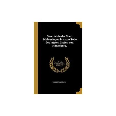Creative Geschichte Der Stadt Schleusingen Bis Zum Tode Des Letzten Grafen Von Henneberg. Creative Geschichte Der Stadt Schleusingen Bis Zum Tode Des Letzten Grafen Von Henneberg.