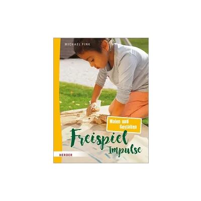 Herder Freispiel-Impulse: Malen und Gestalten Herder Freispiel-Impulse: Malen und Gestalten