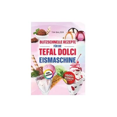 Bookmundo Blitzschnelle Rezepte für die Tefal Dolci Eismaschine Bookmundo Blitzschnelle Rezepte für die Tefal Dolci Eismaschine