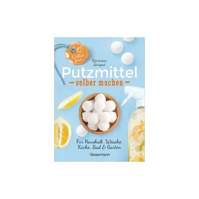 Bassermann Natur pur - Putzmittel selber machen für Haushalt, Wäsche, Küche, Bad und Garten Bassermann Natur pur - Putzmittel selber machen für Haushalt, Wäsche, Küche, Bad und Garten