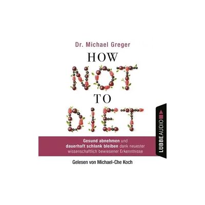 Lübbe Audio How Not to Diet - Gesund abnehmen und dauerhaft schlank bleiben dank neuester wissenschaftlich bewiesener Erkenntnisse Lübbe Audio How Not to Diet - Gesund abnehmen und dauerhaft schlank bleiben dank neuester wissenschaftlich bewiesener Erkenntnisse