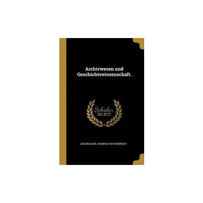 Creative Archivwesen Und Geschichtswissenschaft. Creative Archivwesen Und Geschichtswissenschaft.