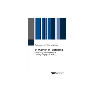 Juventa Verlag ein Imprint der Beltz Verlagsgruppe GmbH & Co. KG Die Gestalt der Erziehung Juventa Verlag ein Imprint der Beltz Verlagsgruppe GmbH & Co. KG Die Gestalt der Erziehung