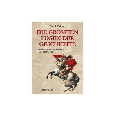 Bassermann Die größten Lügen der Geschichte Bassermann Die größten Lügen der Geschichte