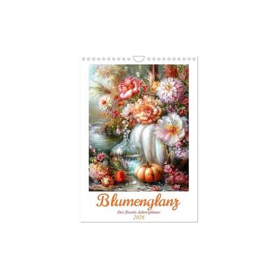 Blumenglanz (Wandkalender 2026 DIN A4 hoch), CALVENDO Monatskalender Blumenglanz (Wandkalender 2026 DIN A4 hoch), CALVENDO Monatskalender