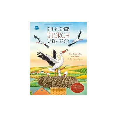 Arena Ein kleiner Storch wird groß. Eine Geschichte mit vielen Sachinformationen Arena Ein kleiner Storch wird groß. Eine Geschichte mit vielen Sachinformationen