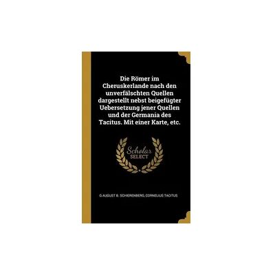Creative Die Römer Im Cheruskerlande Nach Den Unverfälschten Quellen Dargestellt Nebst Beigefügter Uebersetzung Jener Quellen Und Der Germania Des Tacitus. Mit Creative Die Römer Im Cheruskerlande Nach Den Unverfälschten Quellen Dargestellt Nebst Beigefügter Uebersetzung Jener Quellen Und Der Germania Des Tacitus. Mit