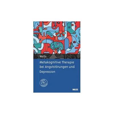Beltz Verlagsgruppe GmbH & Co. KG Metakognitive Therapie bei Angststörungen und Depression Beltz Verlagsgruppe GmbH & Co. KG Metakognitive Therapie bei Angststörungen und Depression