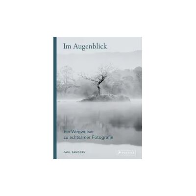 Prestel Im Augenblick. Ein Wegweiser zu achtsamer Fotografie Prestel Im Augenblick. Ein Wegweiser zu achtsamer Fotografie
