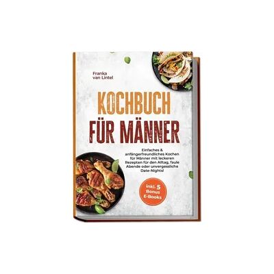 Edition Ciconianova Kochbuch für Männer: Einfaches & anfängerfreundliches Kochen für Männer mit leckeren Rezepten für den Alltag, faule Abende oder unvergessliche Date-Nights! inkl. 5 Bonus E-Books Edition Ciconianova Kochbuch für Männer: Einfaches & anfängerfreundliches Kochen für Männer mit leckeren Rezepten für den Alltag, faule Abende oder unvergessliche Date-Nights! inkl. 5 Bonus E-Books