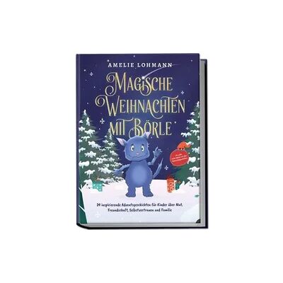 Edition Lunerion Magische Weihnachten mit Börle: 24 inspirierende Adventsgeschichten für Kinder ü Edition Lunerion Magische Weihnachten mit Börle: 24 inspirierende Adventsgeschichten für Kinder ü