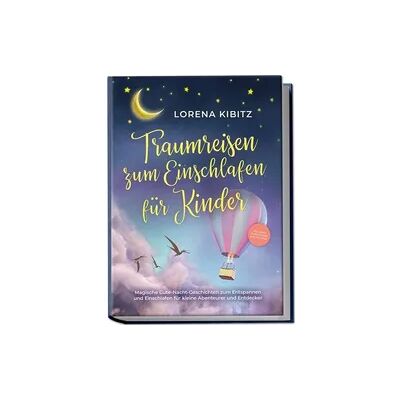 Edition Lunerion Traumreisen zum Einschlafen für Kinder: Magische Gute-Nacht-Geschichten zum Entspannen und Einschlafen für kleine Abenteurer und Entdecker - inkl. gratis Audio-Dateien zum Download Edition Lunerion Traumreisen zum Einschlafen für Kinder: Magische Gute-Nacht-Geschichten zum Entspannen und Einschlafen für kleine Abenteurer und Entdecker - inkl. gratis Audio-Dateien zum Download