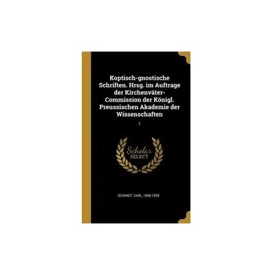 Creative Koptisch-gnostische Schriften. Hrsg. im Auftrage der Kirchenväter-Commission der Königl. Preussischen Akademie der Wissenschaften Creative Koptisch-gnostische Schriften. Hrsg. im Auftrage der Kirchenväter-Commission der Königl. Preussischen Akademie der Wissenschaften