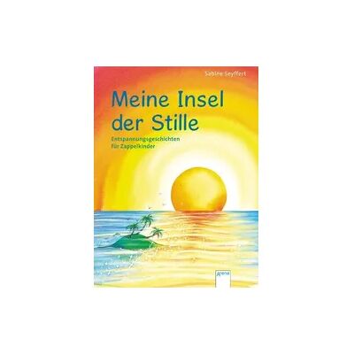 Arena Meine Insel der Stille. Entspannungsgeschichten für Zappelkinder Arena Meine Insel der Stille. Entspannungsgeschichten für Zappelkinder