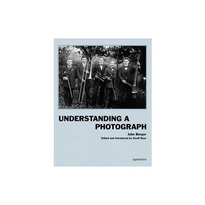 Aperture John Berger: Understanding a Photograph Aperture John Berger: Understanding a Photograph