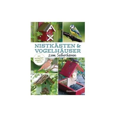 Bassermann Nistkästen und Vogelhäuser zum Selberbauen - Mit 50 Gartenvögeln im Porträt Bassermann Nistkästen und Vogelhäuser zum Selberbauen - Mit 50 Gartenvögeln im Porträt