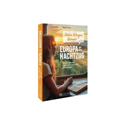 Bruckmann Verlag Guten Morgen, Urlaub! Europa mit dem Nachtzug Bruckmann Verlag Guten Morgen, Urlaub! Europa mit dem Nachtzug