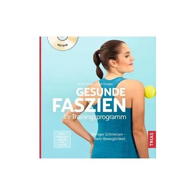 Trias Gesunde Faszien. Ihr Trainingsprogramm Trias Gesunde Faszien. Ihr Trainingsprogramm
