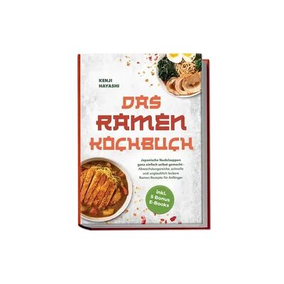Edition Ciconianova Das Ramen Kochbuch: Japanische Nudelsuppen ganz einfach selbst gemacht - Abwechslungsreiche, schnelle und unglaublich leckere Ramen Rezepte für Anfänger - inkl. 5 Bonus E-Books Edition Ciconianova Das Ramen Kochbuch: Japanische Nudelsuppen ganz einfach selbst gemacht - Abwechslungsreiche, schnelle und unglaublich leckere Ramen Rezepte für Anfänger - inkl. 5 Bonus E-Books