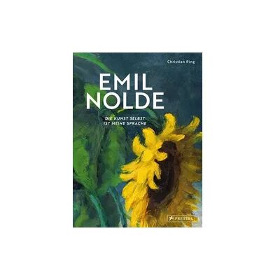 Prestel Emil Nolde - Die Kunst selbst ist meine Sprache Prestel Emil Nolde - Die Kunst selbst ist meine Sprache