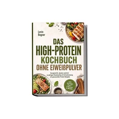 edition vere Das High-Protein Kochbuch ohne Eiweißpulver: Energievoll & absolut natürlich - so gelingen Muskelaufbau & Fettverbrennung mit genussvollen Protein Rezepten - inkl. 30-Tage-Plan + 5 Bonus E-Books edition vere Das High-Protein Kochbuch ohne Eiweißpulver: Energievoll & absolut natürlich - so gelingen Muskelaufbau & Fettverbrennung mit genussvollen Protein Rezepten - inkl. 30-Tage-Plan + 5 Bonus E-Books