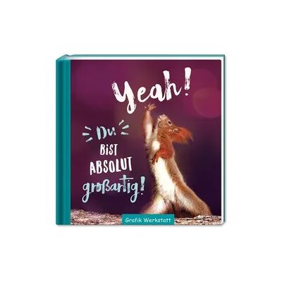 Grafik Werkstatt "Das Original Yeah! Du bist absolut großartig! Grafik Werkstatt "Das Original Yeah! Du bist absolut großartig!