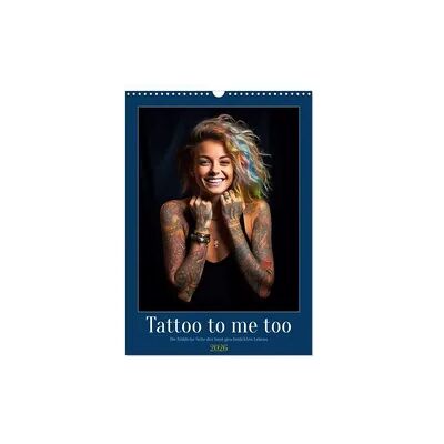 Tattoo to me too (Wandkalender 2026 DIN A3 hoch), CALVENDO Monatskalender Tattoo to me too (Wandkalender 2026 DIN A3 hoch), CALVENDO Monatskalender
