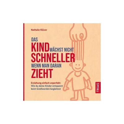 TRIAS Das Kind wächst nicht schneller, wenn man daran zieht TRIAS Das Kind wächst nicht schneller, wenn man daran zieht