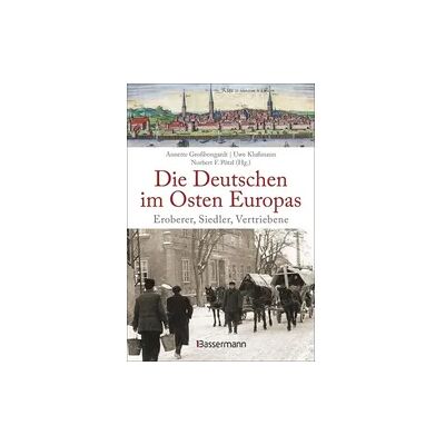 Bassermann Die Deutschen im Osten Europas. Die Geschichte der deutschen Ostgebiete: Ostpreußen, Westpreußen, Schlesien, Baltikum und Sudetenland Bassermann Die Deutschen im Osten Europas. Die Geschichte der deutschen Ostgebiete: Ostpreußen, Westpreußen, Schlesien, Baltikum und Sudetenland