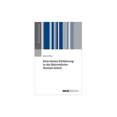 Beltz Eine kleine Einführung in die Betriebliche Soziale Arbeit Beltz Eine kleine Einführung in die Betriebliche Soziale Arbeit