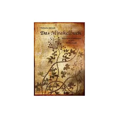 Acabus Verlag Das Mirakelbuch. Historische Erzählungen aus dem Westerwald Acabus Verlag Das Mirakelbuch. Historische Erzählungen aus dem Westerwald