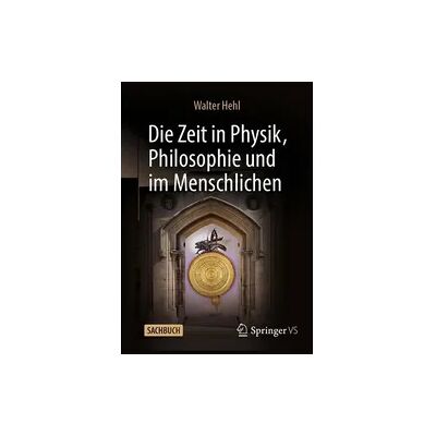 Springer Die Zeit in Physik, Philosophie und im Menschlichen Springer Die Zeit in Physik, Philosophie und im Menschlichen