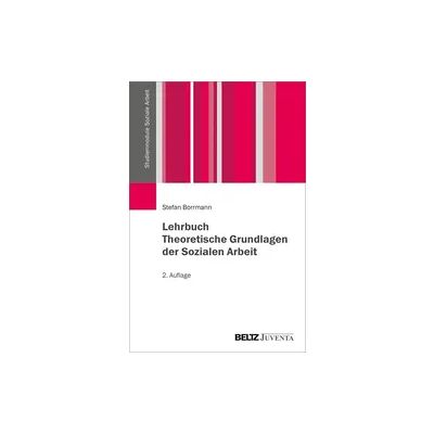 Juventa Verlag ein Imprint der Beltz Verlagsgruppe GmbH & Co. KG Lehrbuch Theoretische Grundlagen der Sozialen Arbeit Juventa Verlag ein Imprint der Beltz Verlagsgruppe GmbH & Co. KG Lehrbuch Theoretische Grundlagen der Sozialen Arbeit