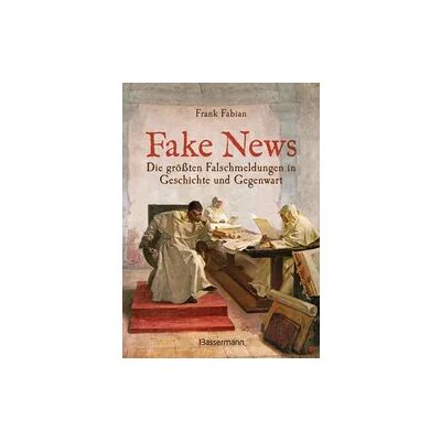 Bassermann Fake News - Die größten Falschmeldungen in Geschichte und Gegenwart. Von der Inquisition bis Donald Trump. Bassermann Fake News - Die größten Falschmeldungen in Geschichte und Gegenwart. Von der Inquisition bis Donald Trump.