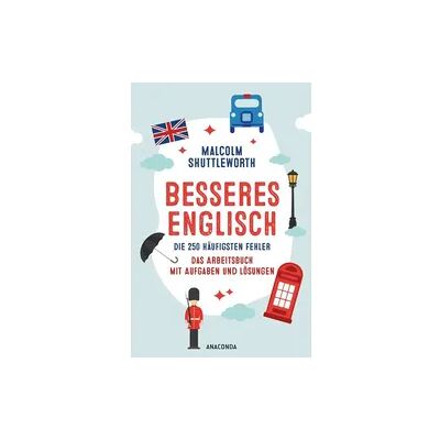 Anaconda Besseres Englisch. Die 250 häufigsten Fehler. Das Arbeitsbuch mit Aufgaben und Lösungen Anaconda Besseres Englisch. Die 250 häufigsten Fehler. Das Arbeitsbuch mit Aufgaben und Lösungen