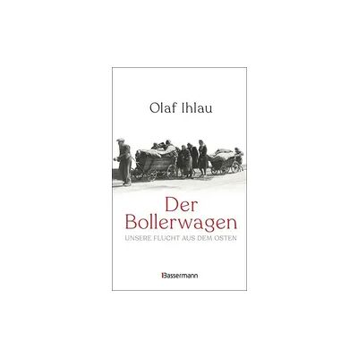 Bassermann Der Bollerwagen. Unsere Flucht aus dem Osten Bassermann Der Bollerwagen. Unsere Flucht aus dem Osten
