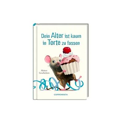 Coppenrath Verlag Dein Alter ist kaum in Torte zu fassen Coppenrath Verlag Dein Alter ist kaum in Torte zu fassen