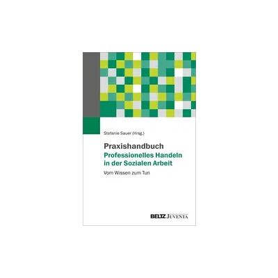 Juventa Verlag ein Imprint der Beltz Verlagsgruppe GmbH & Co. KG Praxishandbuch Professionelles Handeln in der Sozialen Arbeit Juventa Verlag ein Imprint der Beltz Verlagsgruppe GmbH & Co. KG Praxishandbuch Professionelles Handeln in der Sozialen Arbeit