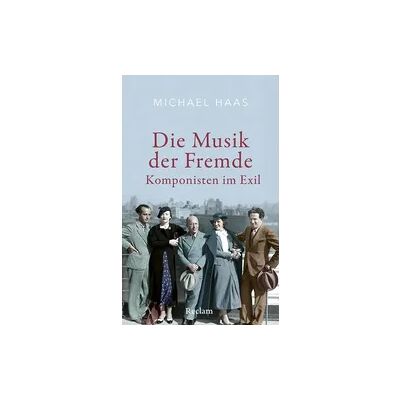 Reclam Philipp Jun. Die Musik der Fremde. Komponisten im Exil Reclam Philipp Jun. Die Musik der Fremde. Komponisten im Exil