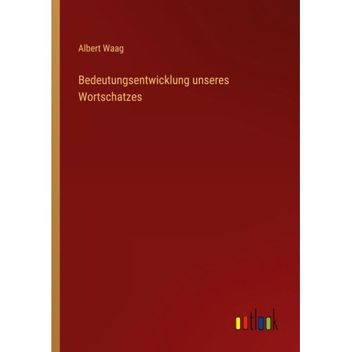 Bedeutungsentwicklung unseres Wortschatzes - Albert Waag