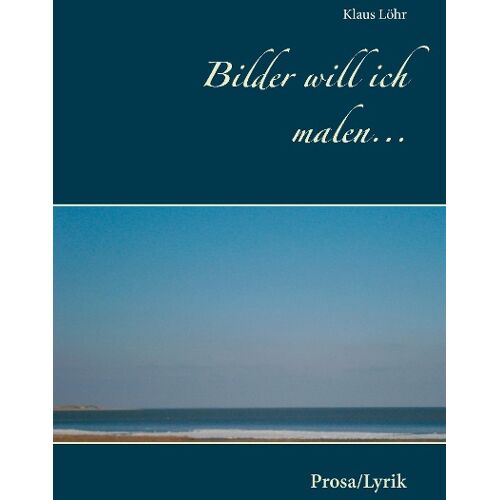 Bilder will ich malen... - Klaus Löhr