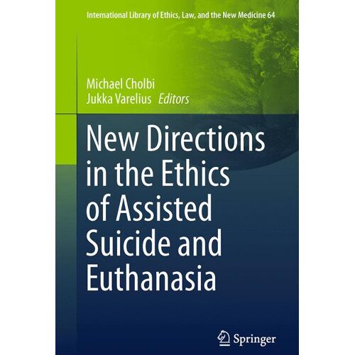 Springer International Publishing New Directions in the Ethics of Assisted Suicide and Euthanasia