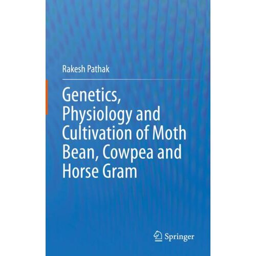 Springer Nature Singapore Genetics, Physiology and Cultivation of Moth Bean, Cowpea and Horse Gram