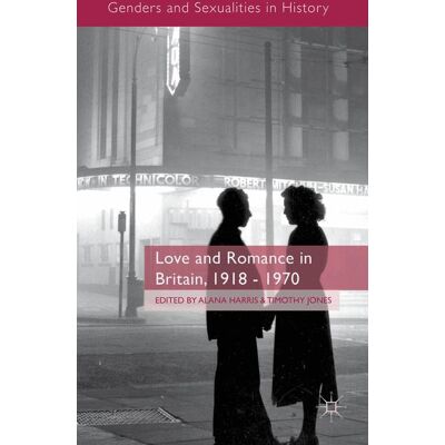 Palgrave Macmillan UK Love and Romance in Britain, 1918 - 1970 Palgrave Macmillan UK Love and Romance in Britain, 1918 - 1970