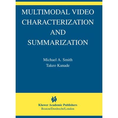 Springer US Multimodal Video Characterization and Summarization Springer US Multimodal Video Characterization and Summarization